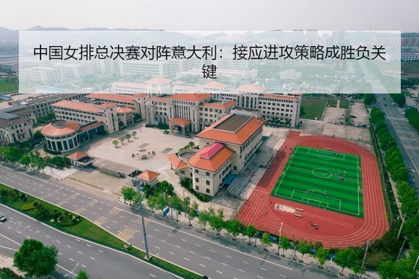 中国女排总决赛对阵意大利：接应进攻策略成胜负关键