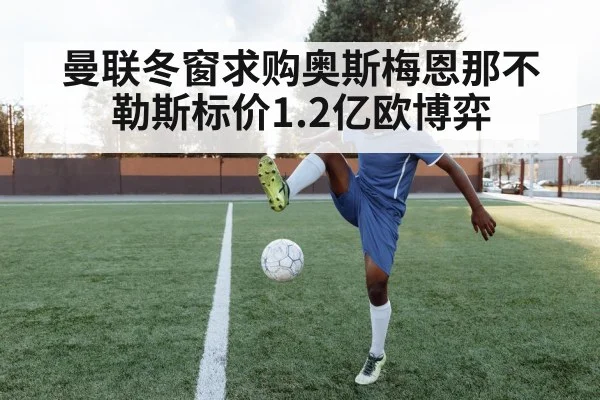 曼联冬窗求购奥斯梅恩那不勒斯标价1.2亿欧博弈