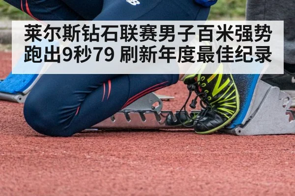 莱尔斯钻石联赛男子百米强势跑出9秒79 刷新年度最佳纪录